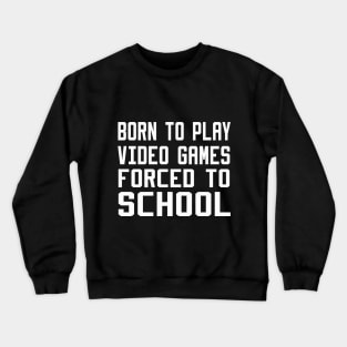 born to play video games forced to school Crewneck Sweatshirt